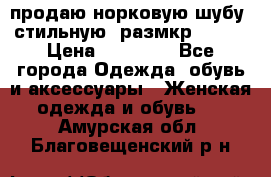 продаю норковую шубу, стильную, размкр 50-52 › Цена ­ 85 000 - Все города Одежда, обувь и аксессуары » Женская одежда и обувь   . Амурская обл.,Благовещенский р-н